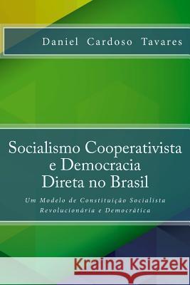 Socialismo Cooperativista e Democracia Direta no Brasil: Um Modelo de Constituicao Socialista Revolucionaria e Democratica Tavares, Daniel Cardoso 9781533510389