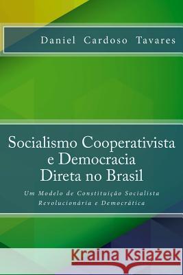 Socialismo Cooperativista e Democracia Direta no Brasil: Um Modelo de Constituicao Socialista Revolucionaria e Democratica Tavares, Daniel Cardoso 9781533510389 Createspace Independent Publishing Platform