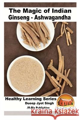 The Magic of Indian Ginseng - Ashwagandha Dueep Jyot Singh John Davidson Mendon Cottage Books 9781533511065 Createspace Independent Publishing Platform