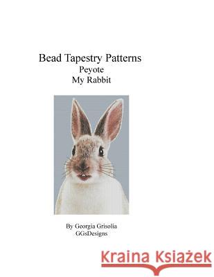 Bead Tapestry Patterns Peyote My Rabbit Georgia Grisolia 9781533511133 Createspace Independent Publishing Platform