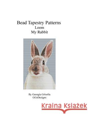 Bead Tapestry Patterns Loom My Rabbit Georgia Grisolia 9781533511171 Createspace Independent Publishing Platform