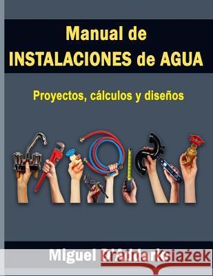 Manual de instalaciones de agua: Proyectos, cálculos y diseños Miguel D'Addario 9781533511324 Createspace Independent Publishing Platform