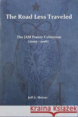 The Road Less Traveled: The JAM Poetry Collection (2000 - 2016) Meints, Jeff a. 9781533511805 Createspace Independent Publishing Platform