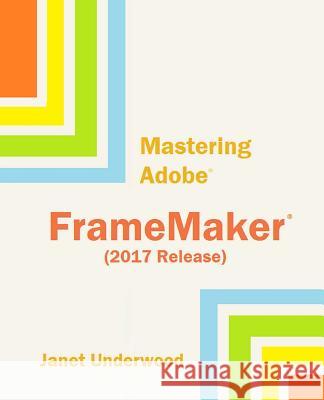 Mastering Adobe FrameMaker (2017 Release) Janet S. Underwood 9781533512017 Createspace Independent Publishing Platform