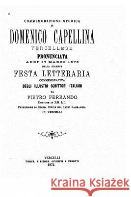 Commemorazione storica di Domenico Capellina pronunciata addi 17 marzo 1873 Ferrando, Pietro 9781533512208