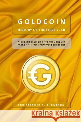 GoldCoin - History of the First Year Thompson, Christopher P. 9781533512833 Createspace Independent Publishing Platform