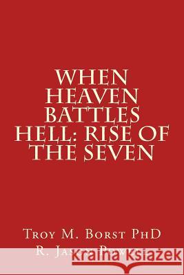 When Heaven Battles Hell: Rise of the Seven Troy M. Bors R. Jason Powell 9781533513441