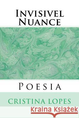 Invisivel Nuance: Poesia Cristina Lopes 9781533513663