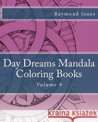 Day Dreams Mandala Coloring Books: Volume 9 Raymond J. Jones Raymond J. Jones 9781533514219 Createspace Independent Publishing Platform