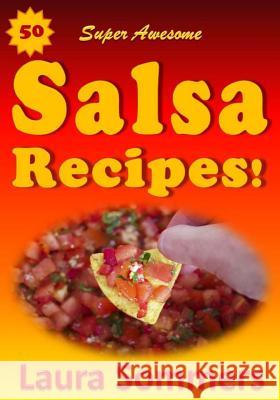 50 Super Awesome Salsa Recipes! Laura Sommers 9781533514868 Createspace Independent Publishing Platform