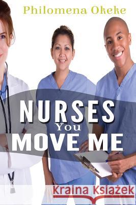 Nurses You Move Me Philomena Okeke 9781533515773