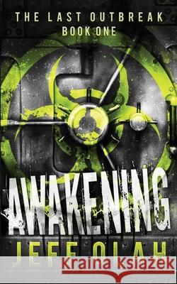 The Last Outbreak - AWAKENING - Book 1 (A Post-Apocalyptic Thriller) Olah, Jeff 9781533516138 Createspace Independent Publishing Platform