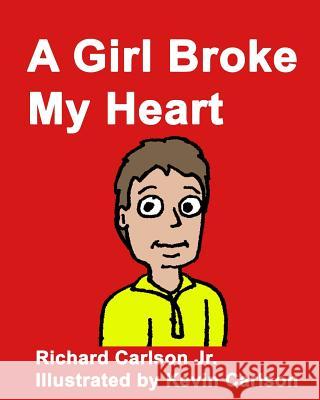 A Girl Broke My Heart Richard Carlso Kevin Carlson 9781533517401 Createspace Independent Publishing Platform