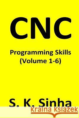 CNC Programming Skills: Volume 1 - 6 Sinha, S. K. 9781533520470 Createspace Independent Publishing Platform