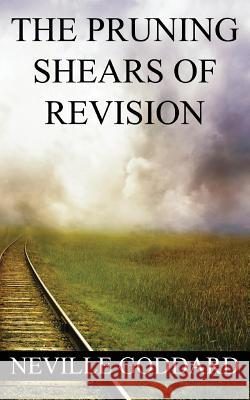 Neville Goddard: The Pruning Shears of Revision (create new possibilities that change your future) Goddard, Neville 9781533520685 Createspace Independent Publishing Platform