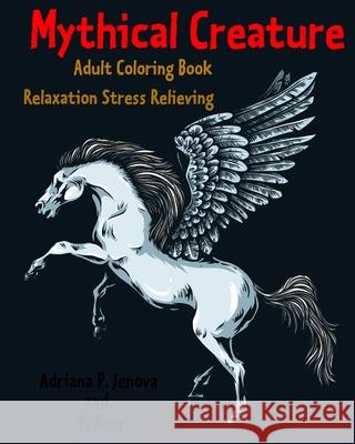 Mythical Creature Adult Coloring Book: Relaxation Stress Relieving: Monster doodle coloring book P. Tony 9781533521361