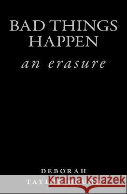 Bad Things Happen: an erasure Taylor-Hough, Deborah 9781533523297 Createspace Independent Publishing Platform