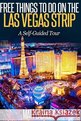 Free Things To Do on the Las Vegas Strip: A Self-Guided Tour Lashley, Matt 9781533524089 Createspace Independent Publishing Platform