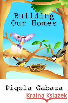 Building Our Homes Piqela Gabaza 9781533524201 Createspace Independent Publishing Platform