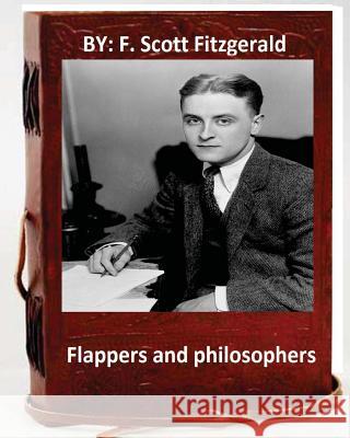 Flappers and philosophers. By: F. Scott Fitzgerald (Original Classics) Fitzgerald, F. Scott 9781533524607 Createspace Independent Publishing Platform