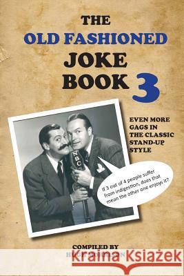 The Old Fashioned Joke Book 3: Even More Gags in the Classic Stand-Up Style Hugh Morrison 9781533524751 Createspace Independent Publishing Platform