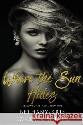 Where the Sun Hides Bethany Kris London Miller 9781533525246