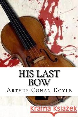 His Last Bow Arthur Conan Doyle Edibooks 9781533526441 Createspace Independent Publishing Platform