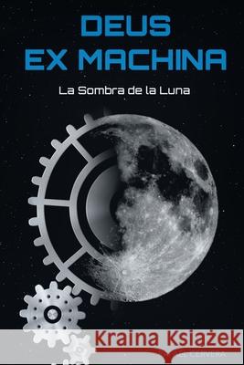 Deus Ex Machina: La Sombra de la Luna Miriam Cervera Dominguez Adrian Perez Garcia Rafael Cervera Castellano 9781533526939