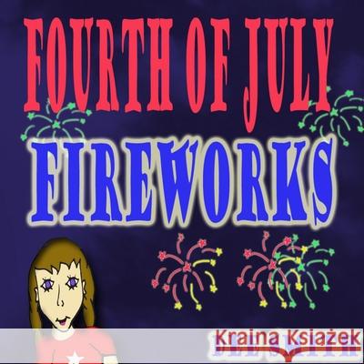 Fourth of July Fireworks: A Fourth of July Picture Book for Children about a Fourth of July Fireworks Display Dee Smith 9781533527035 Createspace Independent Publishing Platform