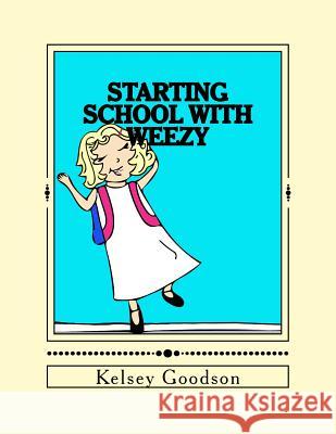 Starting School with Weezy Kelsey Goodson Jennifer Williams Kelsey Goodson 9781533527431 Createspace Independent Publishing Platform