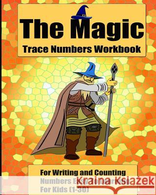 The Magic Trace Numbers Workbook: For Writing and Counting Numbers Easy To Learning For Kids (1-30) Dustman Galaxy 9781533529220 Createspace Independent Publishing Platform
