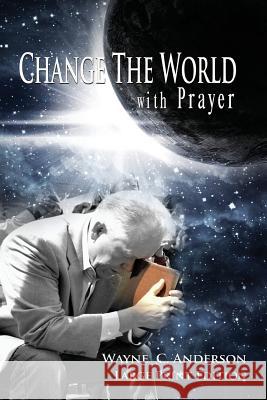Change The World with Prayer Large Print Edition: A Captivating Look At The Lord's Prayer Anderson, Wayne C. 9781533529466