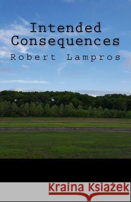 Intended Consequences Robert Lampros 9781533529886 Createspace Independent Publishing Platform