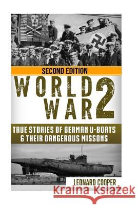 World War 2: True Stories of German UBoats & Their Dangerous Missions Cooper, Leonard 9781533529916 Createspace Independent Publishing Platform