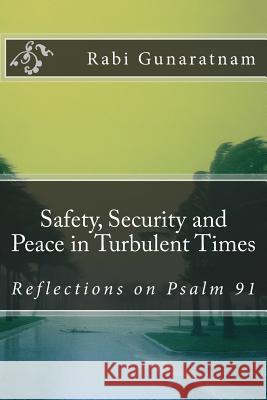 Safety, Security and Peace in Turbulent Times: Reflections on Psalm 91 Rabi Gunaratnam 9781533530066