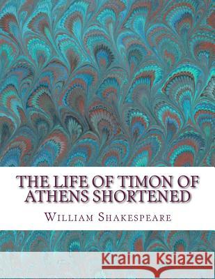 The Life of Timon of Athens Shortened: Shakespeare Edited for Length William Shakespeare David R. Wellen 9781533530448 Createspace Independent Publishing Platform