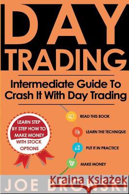 Day Trading: Intermediate Guide To Crash It With Day Trading Bronski, Joe 9781533531827 Createspace Independent Publishing Platform