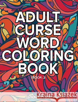 Adult Curse Word Coloring Book - Vol. 2 Jason Potash 9781533532138 Createspace Independent Publishing Platform