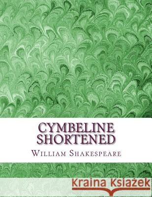 Cymbeline Shortened: Shakespeare Edited for Length William Shakespeare David R. Wellen 9781533532893 Createspace Independent Publishing Platform