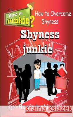 Shyness Junkie: How to Overcome Shyness Howie Junkie 9781533533036 Createspace Independent Publishing Platform