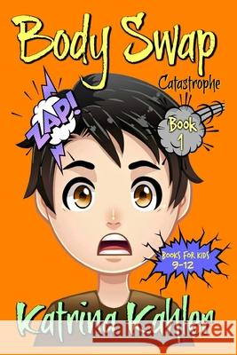 Books For Kids 9 - 12: BODY SWAP: Catastrophe!!! Kahler, Katrina 9781533533272