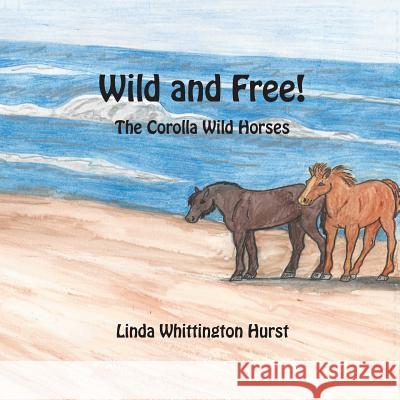 Wild and Free: The Corolla Wild Horses Linda Whittington Hurst 9781533534767 Createspace Independent Publishing Platform