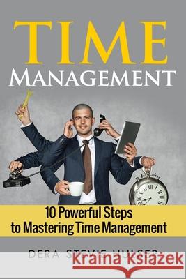 Time Management: 10 Steps to Mastering Time Management Dera Stevie Hulser 9781533534804 Createspace Independent Publishing Platform