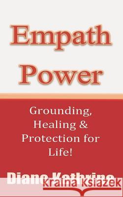 Empath Power: Grounding, Healing and Protection for Life! Diane Kathrine 9781533534873 Createspace Independent Publishing Platform