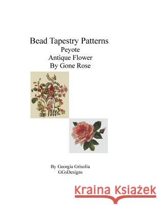 Bead Tapestry Patterns Peyote Antique Flower By Gone Rose Grisolia, Georgia 9781533535177 Createspace Independent Publishing Platform