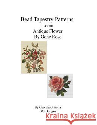 Bead Tapestry Patterns Loom Antique Flower By Gone Rose Grisolia, Georgia 9781533535283 Createspace Independent Publishing Platform