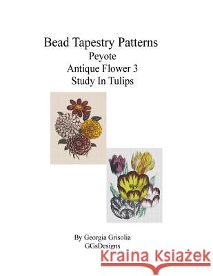 Bead Tapestry Patterns Peyote Antique Flower 3 Study In Tulips Grisolia, Georgia 9781533535597 Createspace Independent Publishing Platform