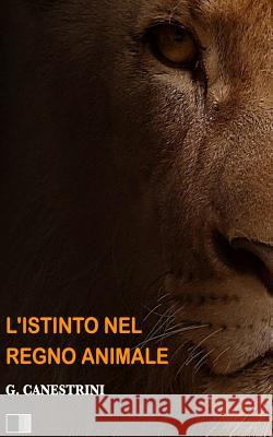 L'Istinto nel Regno Animale Canestrini, Giovanni 9781533536129 Createspace Independent Publishing Platform