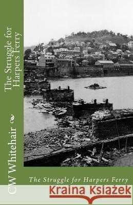 The Struggle for Harpers Ferry Cw Whitehair 9781533537270 Createspace Independent Publishing Platform