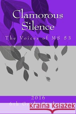 Clamorous Silence: The Voices of MS 53 6th Grade Students Carl McClendon Chrystal Phillips 9781533537478 Createspace Independent Publishing Platform